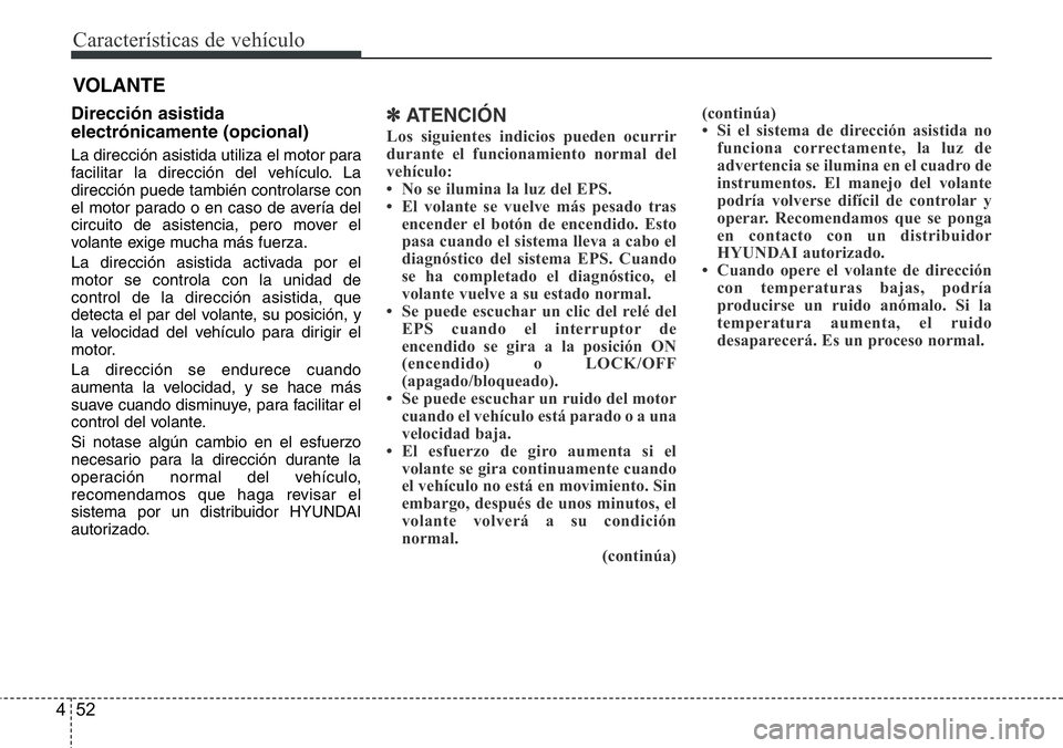 Hyundai Santa Fe 2015 Manual del propietario (in Spanish) Características de vehículo
52 4
VOLANTE
Dirección asistida
electrónicamente (opcional)
La dirección asistida utiliza el motor para
facilitar la dirección del vehículo. La
dirección puede tamb Hyundai Santa Fe 2015 Manual del propietario (in Spanish) Características de vehículo
52 4
VOLANTE
Dirección asistida
electrónicamente (opcional)
La dirección asistida utiliza el motor para
facilitar la dirección del vehículo. La
dirección puede tamb
