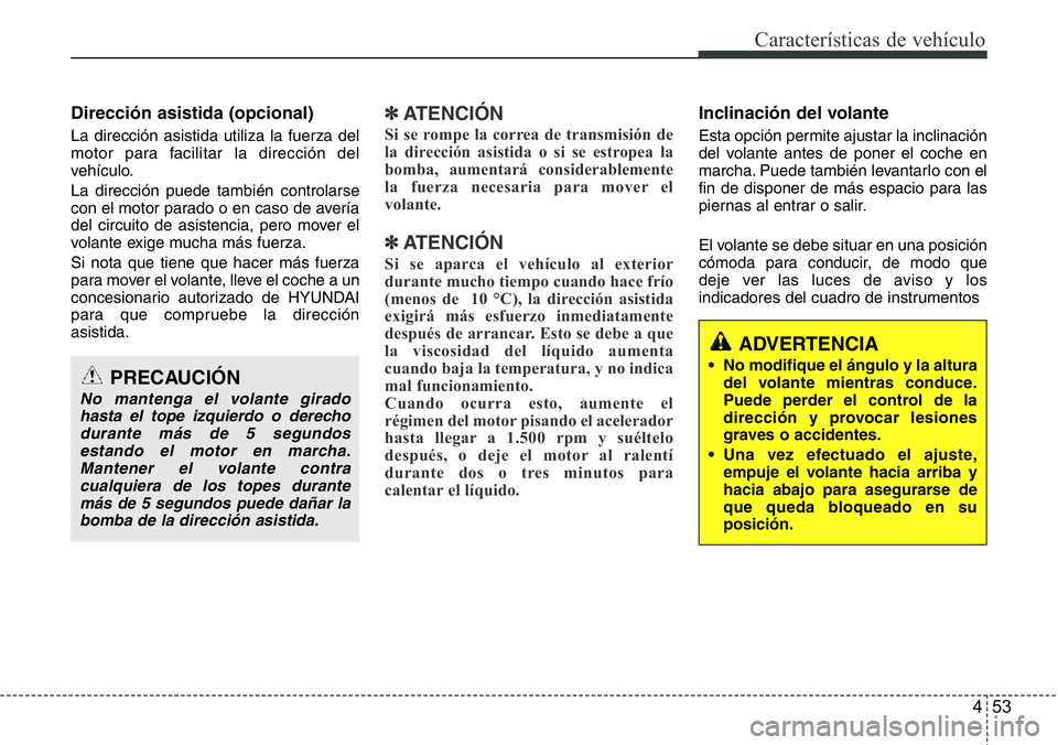 Hyundai Santa Fe 2015 Manual del propietario (in Spanish) 453
Características de vehículo
Dirección asistida (opcional)
La dirección asistida utiliza la fuerza del
motor para facilitar la dirección del
vehículo.
La dirección puede también controlarse Hyundai Santa Fe 2015 Manual del propietario (in Spanish) 453
Características de vehículo
Dirección asistida (opcional)
La dirección asistida utiliza la fuerza del
motor para facilitar la dirección del
vehículo.
La dirección puede también controlarse