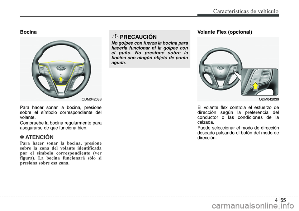 Hyundai Santa Fe 2015 Manual del propietario (in Spanish) 455
Características de vehículo
Bocina
Para hacer sonar la bocina, presione
sobre el símbolo correspondiente del
volante.
Compruebe la bocina regularmente para
asegurarse de que funciona bien.
✽A Hyundai Santa Fe 2015 Manual del propietario (in Spanish) 455
Características de vehículo
Bocina
Para hacer sonar la bocina, presione
sobre el símbolo correspondiente del
volante.
Compruebe la bocina regularmente para
asegurarse de que funciona bien.
✽A