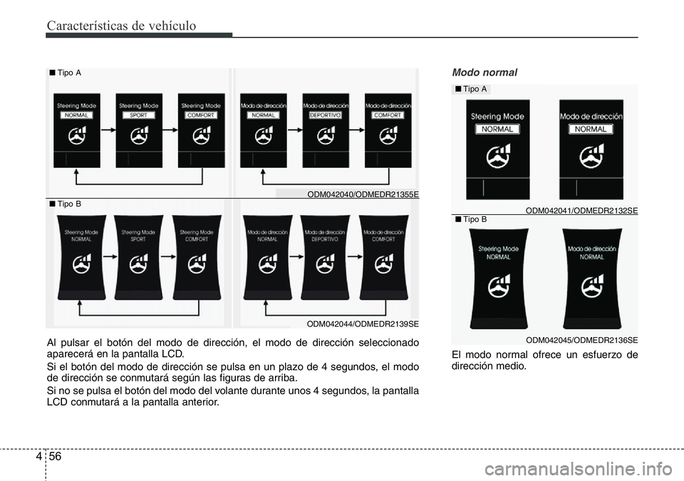 Hyundai Santa Fe 2015 Manual del propietario (in Spanish) Características de vehículo
56 4
Modo normal
El modo normal ofrece un esfuerzo de
dirección medio.
■Tipo A
■Tipo B
ODM042045/ODMEDR2136SE
ODM042041/ODMEDR2132SE
Al pulsar el botón del modo de Hyundai Santa Fe 2015 Manual del propietario (in Spanish) Características de vehículo
56 4
Modo normal
El modo normal ofrece un esfuerzo de
dirección medio.
■Tipo A
■Tipo B
ODM042045/ODMEDR2136SE
ODM042041/ODMEDR2132SE
Al pulsar el botón del modo de