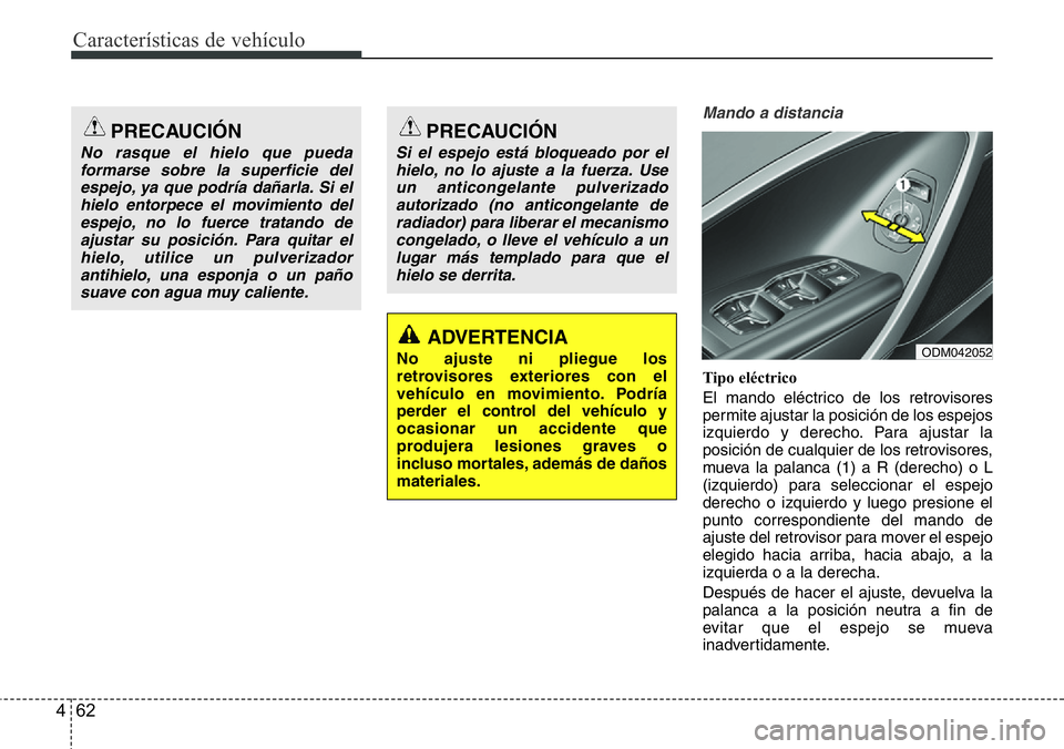 Hyundai Santa Fe 2015 Manual del propietario (in Spanish) Características de vehículo
62 4
Mando a distancia
Tipo eléctrico
El mando eléctrico de los retrovisores
permite ajustar la posición de los espejos
izquierdo y derecho. Para ajustar la
posición Hyundai Santa Fe 2015 Manual del propietario (in Spanish) Características de vehículo
62 4
Mando a distancia
Tipo eléctrico
El mando eléctrico de los retrovisores
permite ajustar la posición de los espejos
izquierdo y derecho. Para ajustar la
posición