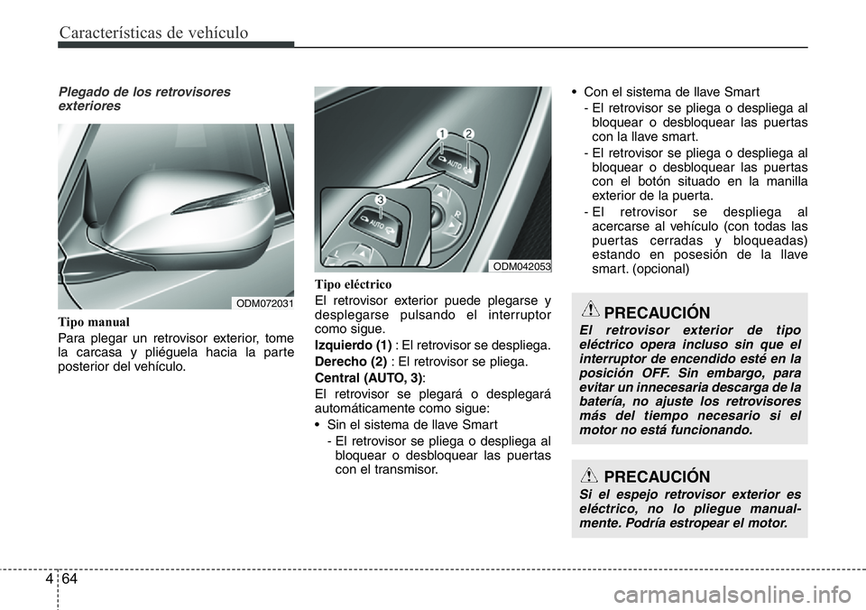 Hyundai Santa Fe 2015 Manual del propietario (in Spanish) Características de vehículo
64 4
Plegado de los retrovisores
exteriores
Tipo manual
Para plegar un retrovisor exterior, tome
la carcasa y pliéguela hacia la parte
posterior del vehículo.Tipo eléc Hyundai Santa Fe 2015 Manual del propietario (in Spanish) Características de vehículo
64 4
Plegado de los retrovisores
exteriores
Tipo manual
Para plegar un retrovisor exterior, tome
la carcasa y pliéguela hacia la parte
posterior del vehículo.Tipo eléc