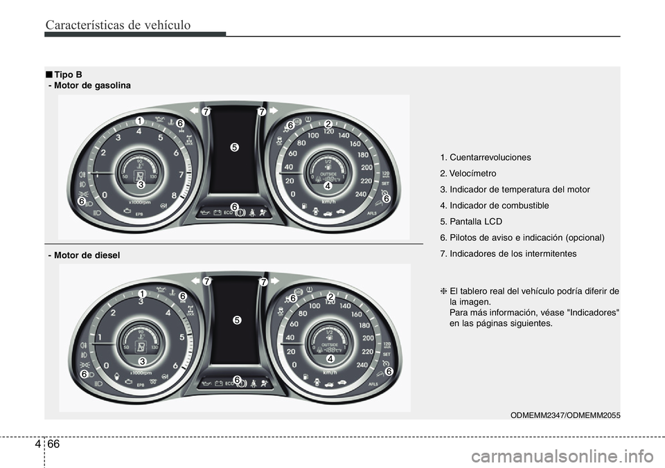 Hyundai Santa Fe 2015 Manual del propietario (in Spanish) Características de vehículo
66 4
ODMEMM2347/ODMEMM2055
■Tipo B
- Motor de gasolina
- Motor de diesel
1. Cuentarrevoluciones
2. Velocímetro
3. Indicador de temperatura del motor
4. Indicador de co Hyundai Santa Fe 2015 Manual del propietario (in Spanish) Características de vehículo
66 4
ODMEMM2347/ODMEMM2055
■Tipo B
- Motor de gasolina
- Motor de diesel
1. Cuentarrevoluciones
2. Velocímetro
3. Indicador de temperatura del motor
4. Indicador de co