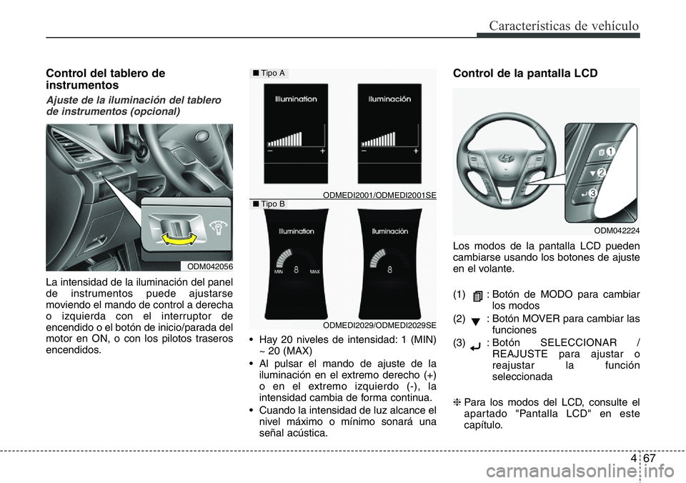 Hyundai Santa Fe 2015 Manual del propietario (in Spanish) 467
Características de vehículo
Control del tablero de
instrumentos
Ajuste de la iluminación del tablero
de instrumentos (opcional)
La intensidad de la iluminación del panel
de instrumentos puede Hyundai Santa Fe 2015 Manual del propietario (in Spanish) 467
Características de vehículo
Control del tablero de
instrumentos
Ajuste de la iluminación del tablero
de instrumentos (opcional)
La intensidad de la iluminación del panel
de instrumentos puede