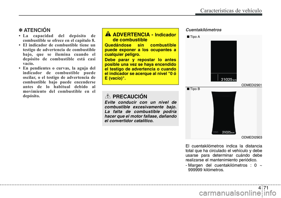 Hyundai Santa Fe 2015 Manual del propietario (in Spanish) 471
Características de vehículo
✽ATENCIÓN
• La capacidad del depósito de
combustible se ofrece en el capítulo 8.
• El indicador de combustible tiene un
testigo de advertencia de combustible Hyundai Santa Fe 2015 Manual del propietario (in Spanish) 471
Características de vehículo
✽ATENCIÓN
• La capacidad del depósito de
combustible se ofrece en el capítulo 8.
• El indicador de combustible tiene un
testigo de advertencia de combustible