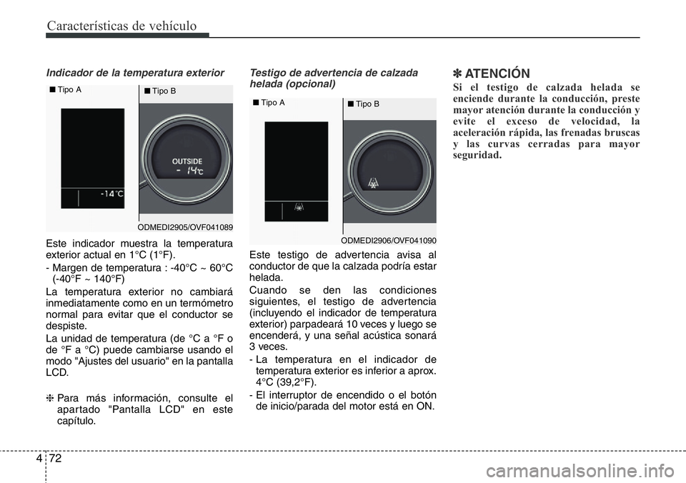 Hyundai Santa Fe 2015 Manual del propietario (in Spanish) Características de vehículo
72 4
Indicador de la temperatura exterior
Este indicador muestra la temperatura
exterior actual en 1°C (1°F).
- Margen de temperatura : -40°C ~ 60°C
(-40°F ~ 140°F) Hyundai Santa Fe 2015 Manual del propietario (in Spanish) Características de vehículo
72 4
Indicador de la temperatura exterior
Este indicador muestra la temperatura
exterior actual en 1°C (1°F).
- Margen de temperatura : -40°C ~ 60°C
(-40°F ~ 140°F)