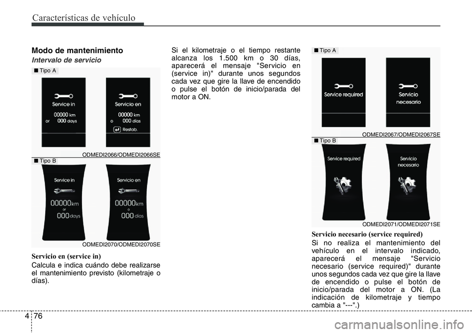 Hyundai Santa Fe 2015 Manual del propietario (in Spanish) Características de vehículo
76 4
Modo de mantenimiento
Intervalo de servicio
Servicio en (service in)
Calcula e indica cuándo debe realizarse
el mantenimiento previsto (kilometraje o
días).Si el k Hyundai Santa Fe 2015 Manual del propietario (in Spanish) Características de vehículo
76 4
Modo de mantenimiento
Intervalo de servicio
Servicio en (service in)
Calcula e indica cuándo debe realizarse
el mantenimiento previsto (kilometraje o
días).Si el k