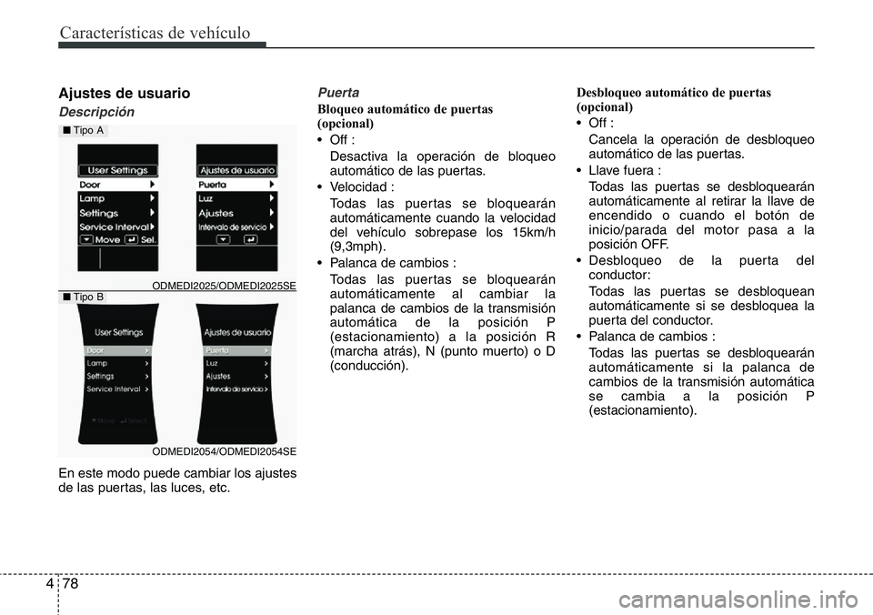 Hyundai Santa Fe 2015 Manual del propietario (in Spanish) Características de vehículo
78 4
Ajustes de usuario
Descripción
En este modo puede cambiar los ajustes
de las puertas, las luces, etc.
Puerta
Bloqueo automático de puertas
(opcional)
• Off :
De Hyundai Santa Fe 2015 Manual del propietario (in Spanish) Características de vehículo
78 4
Ajustes de usuario
Descripción
En este modo puede cambiar los ajustes
de las puertas, las luces, etc.
Puerta
Bloqueo automático de puertas
(opcional)
• Off :
De