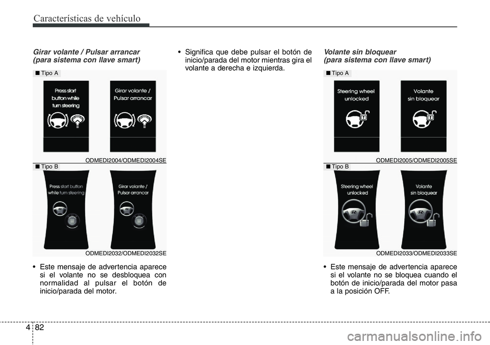 Hyundai Santa Fe 2015 Manual del propietario (in Spanish) Características de vehículo
82 4
Girar volante / Pulsar arrancar
(para sistema con llave smart)
• Este mensaje de advertencia aparece
si el volante no se desbloquea con
normalidad al pulsar el bot Hyundai Santa Fe 2015 Manual del propietario (in Spanish) Características de vehículo
82 4
Girar volante / Pulsar arrancar
(para sistema con llave smart)
• Este mensaje de advertencia aparece
si el volante no se desbloquea con
normalidad al pulsar el bot