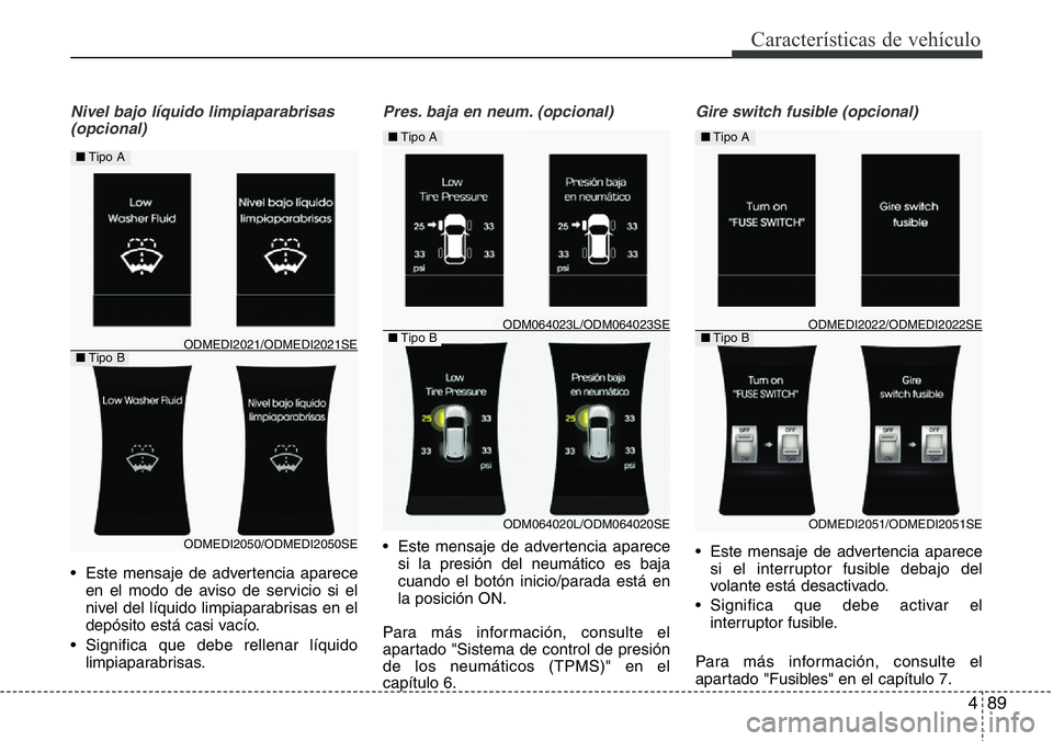 Hyundai Santa Fe 2015 Manual del propietario (in Spanish) 489
Características de vehículo
Nivel bajo líquido limpiaparabrisas
(opcional)
• Este mensaje de advertencia aparece
en el modo de aviso de servicio si el
nivel del líquido limpiaparabrisas en Hyundai Santa Fe 2015 Manual del propietario (in Spanish) 489
Características de vehículo
Nivel bajo líquido limpiaparabrisas
(opcional)
• Este mensaje de advertencia aparece
en el modo de aviso de servicio si el
nivel del líquido limpiaparabrisas en