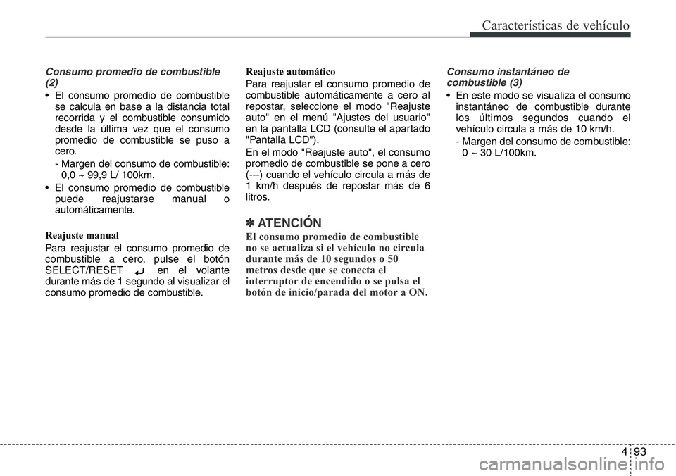 Hyundai Santa Fe 2015 Manual del propietario (in Spanish) 493
Características de vehículo
Consumo promedio de combustible
(2)
• El consumo promedio de combustible
se calcula en base a la distancia total
recorrida y el combustible consumido
desde la últi Hyundai Santa Fe 2015 Manual del propietario (in Spanish) 493
Características de vehículo
Consumo promedio de combustible
(2)
• El consumo promedio de combustible
se calcula en base a la distancia total
recorrida y el combustible consumido
desde la últi