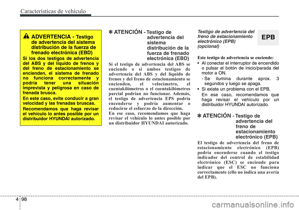 Hyundai Santa Fe 2015 Manual del propietario (in Spanish) Características de vehículo
98 4
✽ATENCIÓN- Testigo de
advertencia del
sistema
distribución de la
fuerza de frenado
electrónica (EBD)
Si el testigo de advertencia del ABS se
enciende o si ambos Hyundai Santa Fe 2015 Manual del propietario (in Spanish) Características de vehículo
98 4
✽ATENCIÓN- Testigo de
advertencia del
sistema
distribución de la
fuerza de frenado
electrónica (EBD)
Si el testigo de advertencia del ABS se
enciende o si ambos