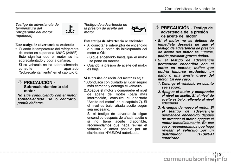 Hyundai Santa Fe 2015 Manual del propietario (in Spanish) 4 101
Características de vehículo
Testigo de advertencia de
temperatura del
refrigerante del motor
(opcional)
Este testigo de advertencia se enciende:
• Cuando la temperatura del refrigerante
del Hyundai Santa Fe 2015 Manual del propietario (in Spanish) 4 101
Características de vehículo
Testigo de advertencia de
temperatura del
refrigerante del motor
(opcional)
Este testigo de advertencia se enciende:
• Cuando la temperatura del refrigerante
del
