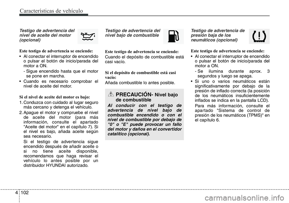 Hyundai Santa Fe 2015 Manual del propietario (in Spanish) Características de vehículo
102 4
Testigo de advertencia del
nivel de aceite del motor
(opcional)
Este testigo de advertencia se enciende:
• Al conectar el interruptor de encendido
o pulsar el bo Hyundai Santa Fe 2015 Manual del propietario (in Spanish) Características de vehículo
102 4
Testigo de advertencia del
nivel de aceite del motor
(opcional)
Este testigo de advertencia se enciende:
• Al conectar el interruptor de encendido
o pulsar el bo