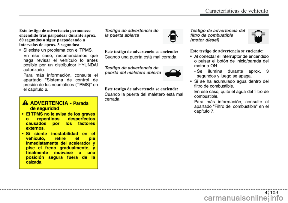Hyundai Santa Fe 2015 Manual del propietario (in Spanish) 4 103
Características de vehículo
Este testigo de advertencia permanece
encendido tras parpadear durante aprox.
60 segundos o sigue parpadeando a
intervalos de aprox. 3 segundos:
• Si existe un pr Hyundai Santa Fe 2015 Manual del propietario (in Spanish) 4 103
Características de vehículo
Este testigo de advertencia permanece
encendido tras parpadear durante aprox.
60 segundos o sigue parpadeando a
intervalos de aprox. 3 segundos:
• Si existe un pr
