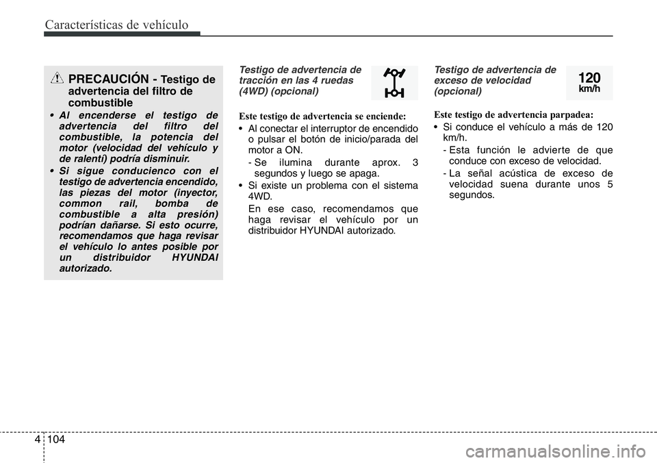 Hyundai Santa Fe 2015 Manual del propietario (in Spanish) Características de vehículo
104 4
Testigo de advertencia de
tracción en las 4 ruedas
(4WD) (opcional)
Este testigo de advertencia se enciende:
• Al conectar el interruptor de encendido
o pulsar e Hyundai Santa Fe 2015 Manual del propietario (in Spanish) Características de vehículo
104 4
Testigo de advertencia de
tracción en las 4 ruedas
(4WD) (opcional)
Este testigo de advertencia se enciende:
• Al conectar el interruptor de encendido
o pulsar e