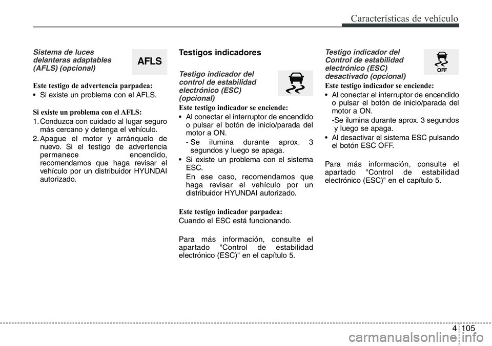 Hyundai Santa Fe 2015 Manual del propietario (in Spanish) 4 105
Características de vehículo
Sistema de luces
delanteras adaptables
(AFLS) (opcional)
Este testigo de advertencia parpadea:
• Si existe un problema con el AFLS.
Si existe un problema con el A Hyundai Santa Fe 2015 Manual del propietario (in Spanish) 4 105
Características de vehículo
Sistema de luces
delanteras adaptables
(AFLS) (opcional)
Este testigo de advertencia parpadea:
• Si existe un problema con el AFLS.
Si existe un problema con el A