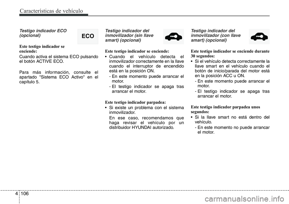 Hyundai Santa Fe 2015 Manual del propietario (in Spanish) Características de vehículo
106 4
Testigo indicador ECO
(opcional)
Este testigo indicador se
enciende:
Cuando activa el sistema ECO pulsando
el botón ACTIVE ECO.
Para más información, consulte e Hyundai Santa Fe 2015 Manual del propietario (in Spanish) Características de vehículo
106 4
Testigo indicador ECO
(opcional)
Este testigo indicador se
enciende:
Cuando activa el sistema ECO pulsando
el botón ACTIVE ECO.
Para más información, consulte e