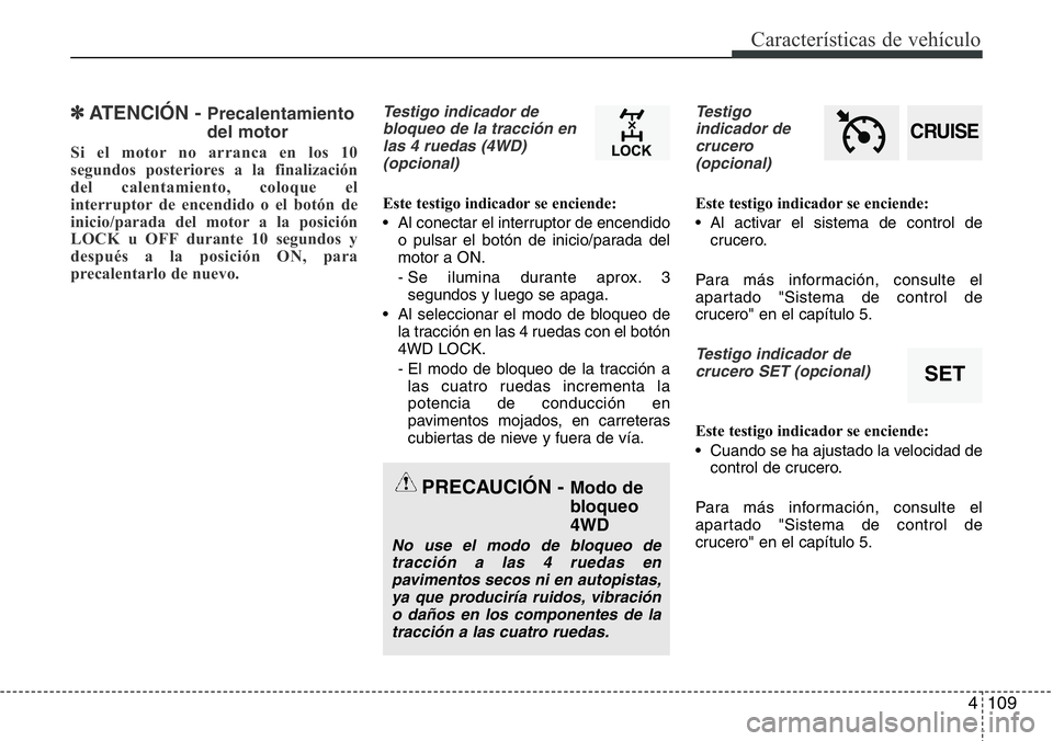 Hyundai Santa Fe 2015 Manual del propietario (in Spanish) 4 109
Características de vehículo
✽ATENCIÓN - Precalentamiento
del motor
Si el motor no arranca en los 10
segundos posteriores a la finalización
del calentamiento, coloque el
interruptor de ence Hyundai Santa Fe 2015 Manual del propietario (in Spanish) 4 109
Características de vehículo
✽ATENCIÓN - Precalentamiento
del motor
Si el motor no arranca en los 10
segundos posteriores a la finalización
del calentamiento, coloque el
interruptor de ence