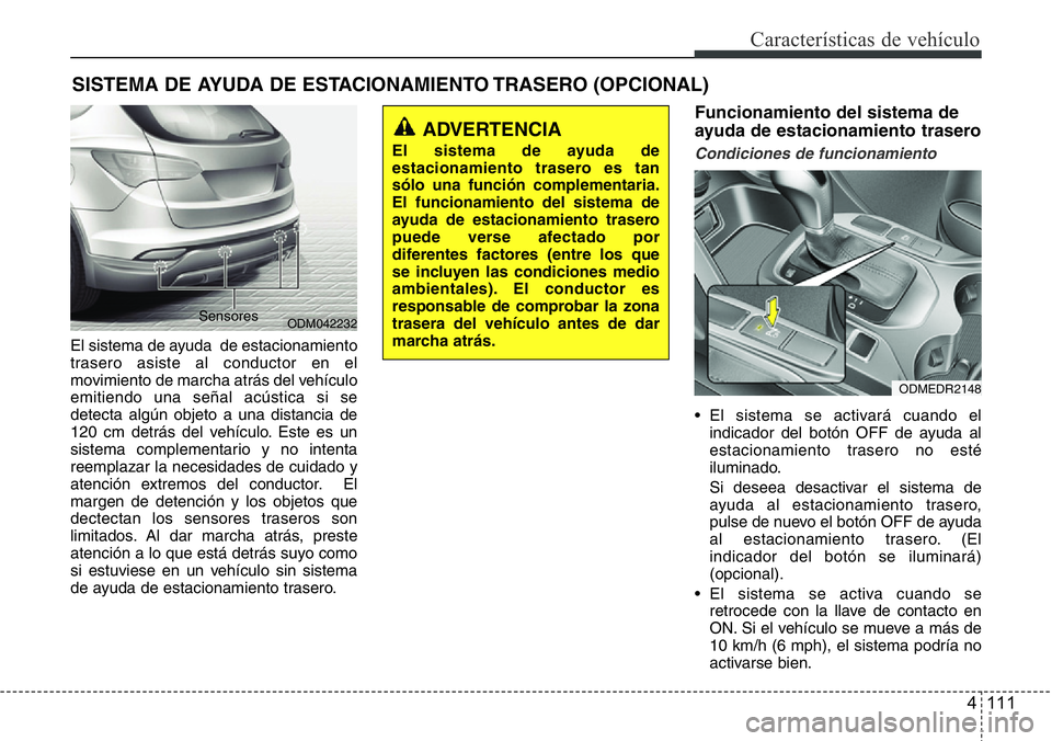 Hyundai Santa Fe 2015 Manual del propietario (in Spanish) 4 111
Características de vehículo
El sistema de ayuda de estacionamiento
trasero asiste al conductor en el
movimiento de marcha atrás del vehículo
emitiendo una señal acústica si se
detecta alg Hyundai Santa Fe 2015 Manual del propietario (in Spanish) 4 111
Características de vehículo
El sistema de ayuda de estacionamiento
trasero asiste al conductor en el
movimiento de marcha atrás del vehículo
emitiendo una señal acústica si se
detecta alg