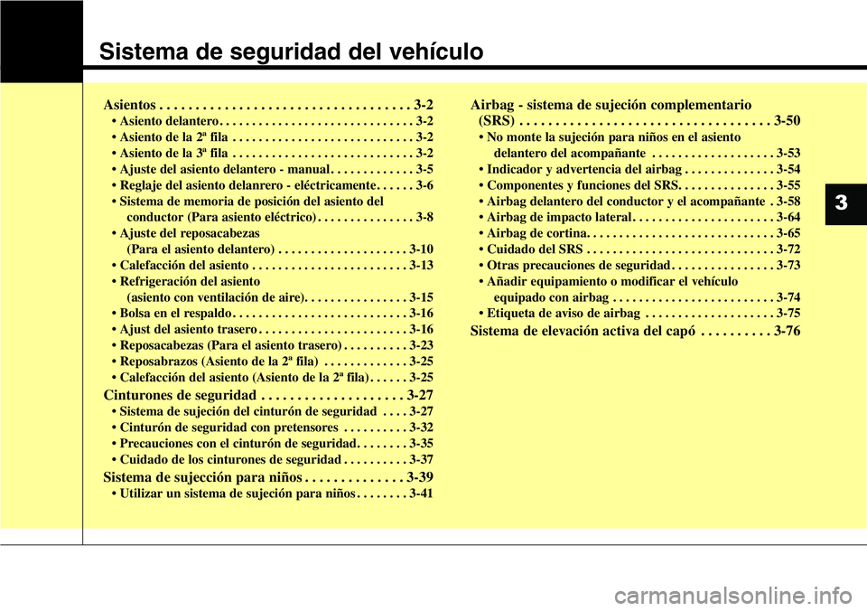 Hyundai Santa Fe 2015  Manual del propietario (in Spanish) Sistema de seguridad del vehículo
Asientos . . . . . . . . . . . . . . . . . . . . . . . . . . . . . . . . . . . 3-2
• Asiento delantero . . . . . . . . . . . . . . . . . . . . . . . . . . . . . . 