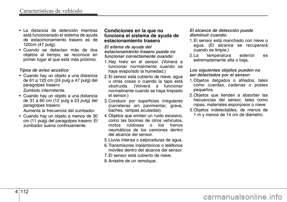Hyundai Santa Fe 2015 Manual del propietario (in Spanish) Características de vehículo
112 4
• La distancia de detención mientras
está funcionanado el sistema de ayuda
de estacimonamiento trasero es de
120cm (47 pulg).
• Cuando se detectan más de dos Hyundai Santa Fe 2015 Manual del propietario (in Spanish) Características de vehículo
112 4
• La distancia de detención mientras
está funcionanado el sistema de ayuda
de estacimonamiento trasero es de
120cm (47 pulg).
• Cuando se detectan más de dos