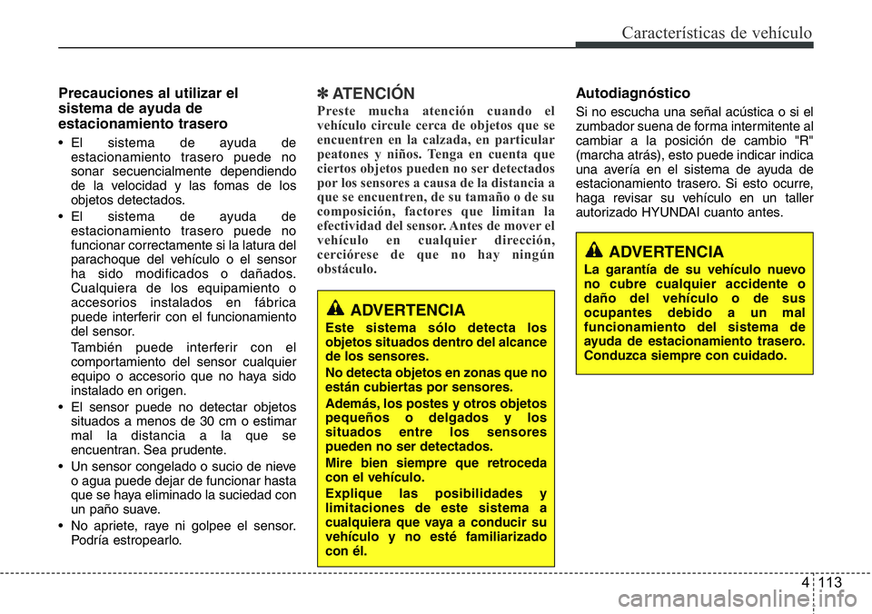 Hyundai Santa Fe 2015 Manual del propietario (in Spanish) 4 113
Características de vehículo
Precauciones al utilizar el
sistema de ayuda de
estacionamiento trasero
• El sistema de ayuda de
estacionamiento trasero puede no
sonar secuencialmente dependiend Hyundai Santa Fe 2015 Manual del propietario (in Spanish) 4 113
Características de vehículo
Precauciones al utilizar el
sistema de ayuda de
estacionamiento trasero
• El sistema de ayuda de
estacionamiento trasero puede no
sonar secuencialmente dependiend