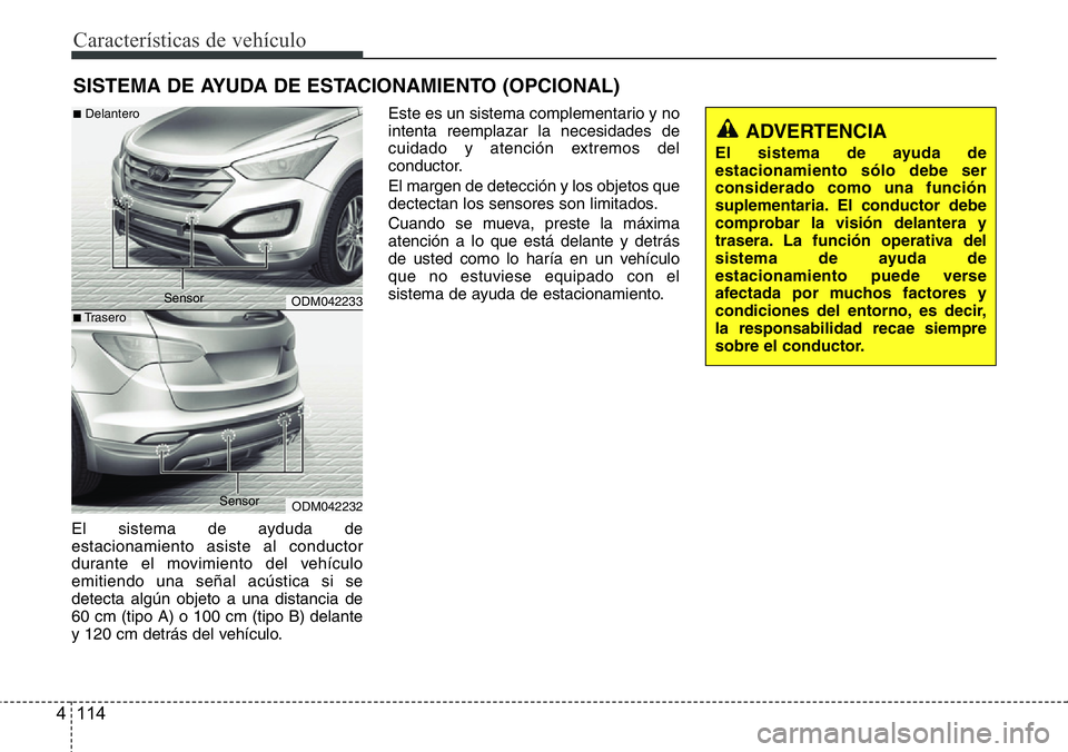 Hyundai Santa Fe 2015 Manual del propietario (in Spanish) Características de vehículo
114 4
El sistema de ayduda de
estacionamiento asiste al conductor
durante el movimiento del vehículo
emitiendo una señal acústica si se
detecta algún objeto a una dis Hyundai Santa Fe 2015 Manual del propietario (in Spanish) Características de vehículo
114 4
El sistema de ayduda de
estacionamiento asiste al conductor
durante el movimiento del vehículo
emitiendo una señal acústica si se
detecta algún objeto a una dis