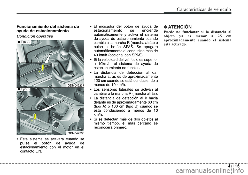Hyundai Santa Fe 2015 Manual del propietario (in Spanish) 4 115
Características de vehículo
Funcionamiento del sistema de
ayuda de estacionamiento
Condición operativa
• Este sistema se activará cuando se
pulse el botón de ayuda de
estacionamiento con Hyundai Santa Fe 2015 Manual del propietario (in Spanish) 4 115
Características de vehículo
Funcionamiento del sistema de
ayuda de estacionamiento
Condición operativa
• Este sistema se activará cuando se
pulse el botón de ayuda de
estacionamiento con