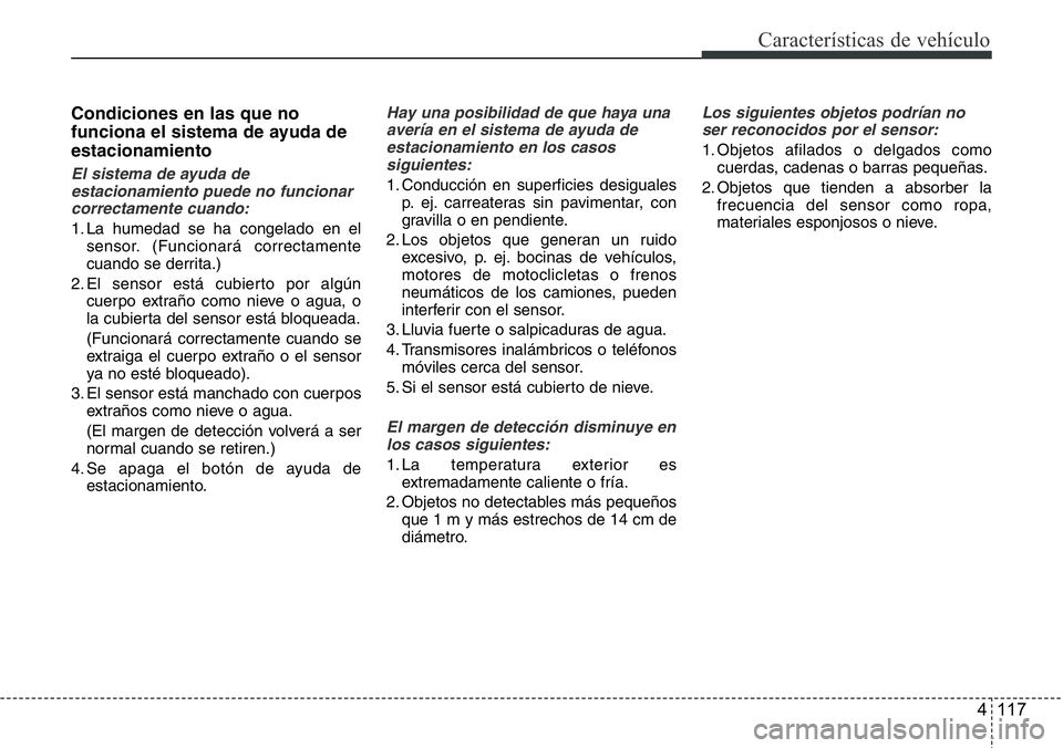 Hyundai Santa Fe 2015 Manual del propietario (in Spanish) 4 117
Características de vehículo
Condiciones en las que no
funciona el sistema de ayuda de
estacionamiento
El sistema de ayuda de
estacionamiento puede no funcionar
correctamente cuando:
1. La hume Hyundai Santa Fe 2015 Manual del propietario (in Spanish) 4 117
Características de vehículo
Condiciones en las que no
funciona el sistema de ayuda de
estacionamiento
El sistema de ayuda de
estacionamiento puede no funcionar
correctamente cuando:
1. La hume