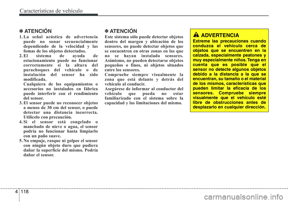 Hyundai Santa Fe 2015 Manual del propietario (in Spanish) Características de vehículo
118 4
✽ATENCIÓN
1. La señal acústica de advertencia
puede no sonar secuencialmente
dependiendo de la velocidad y las
fomas de los objetos detectados.
2. El sistema d Hyundai Santa Fe 2015 Manual del propietario (in Spanish) Características de vehículo
118 4
✽ATENCIÓN
1. La señal acústica de advertencia
puede no sonar secuencialmente
dependiendo de la velocidad y las
fomas de los objetos detectados.
2. El sistema d