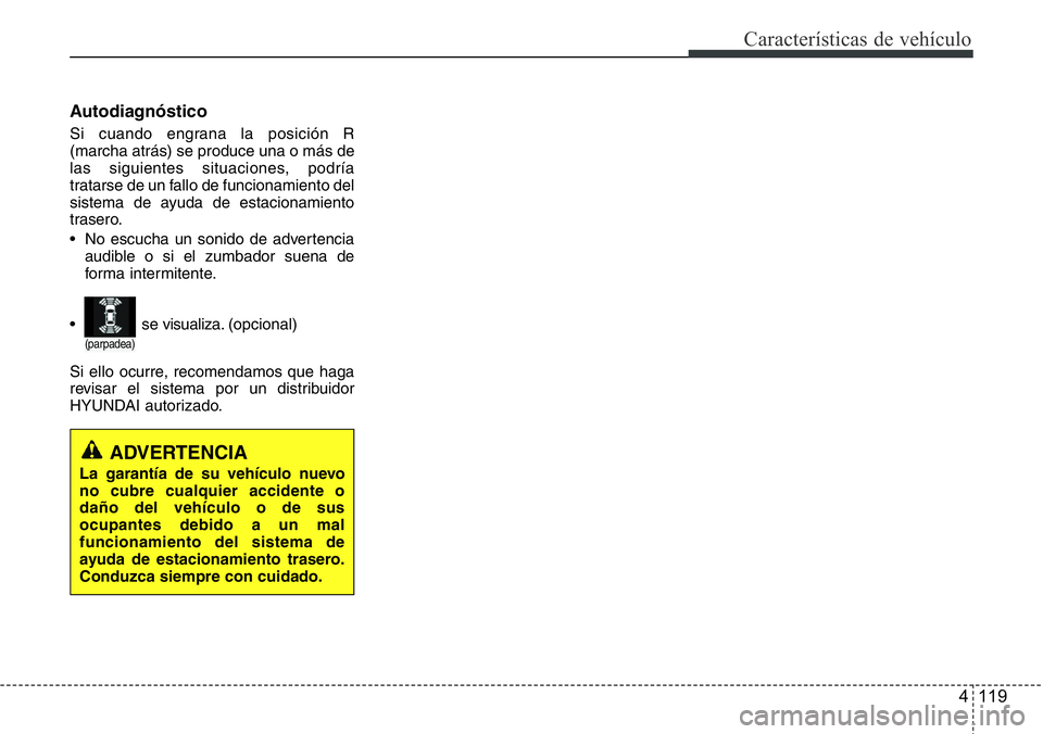 Hyundai Santa Fe 2015 Manual del propietario (in Spanish) 4 119
Características de vehículo
Autodiagnóstico
Si cuando engrana la posición R
(marcha atrás) se produce una o más de
las siguientes situaciones, podría
tratarse de un fallo de funcionamient Hyundai Santa Fe 2015 Manual del propietario (in Spanish) 4 119
Características de vehículo
Autodiagnóstico
Si cuando engrana la posición R
(marcha atrás) se produce una o más de
las siguientes situaciones, podría
tratarse de un fallo de funcionamient