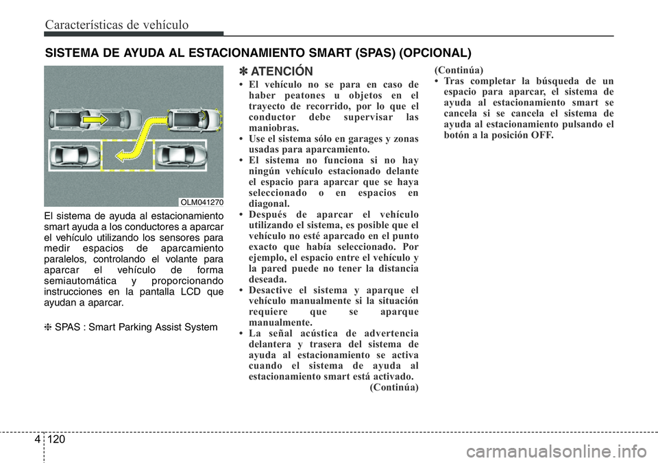 Hyundai Santa Fe 2015 Manual del propietario (in Spanish) Características de vehículo
120 4
El sistema de ayuda al estacionamiento
smart ayuda a los conductores a aparcar
el vehículo utilizando los sensores para
medir espacios de aparcamiento
paralelos, c Hyundai Santa Fe 2015 Manual del propietario (in Spanish) Características de vehículo
120 4
El sistema de ayuda al estacionamiento
smart ayuda a los conductores a aparcar
el vehículo utilizando los sensores para
medir espacios de aparcamiento
paralelos, c