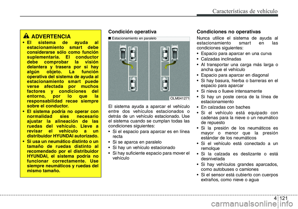 Hyundai Santa Fe 2015 Manual del propietario (in Spanish) 4 121
Características de vehículo
Condición operativa
El sistema ayuda a aparcar el vehículo
entre dos vehículos estacionados o
detrás de un vehículo estacionado. Use
el sistema cuando se cumpl Hyundai Santa Fe 2015 Manual del propietario (in Spanish) 4 121
Características de vehículo
Condición operativa
El sistema ayuda a aparcar el vehículo
entre dos vehículos estacionados o
detrás de un vehículo estacionado. Use
el sistema cuando se cumpl