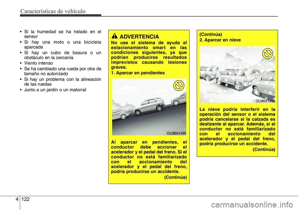 Hyundai Santa Fe 2015 Manual del propietario (in Spanish) Características de vehículo
122 4
• Si la humedad se ha helado en el
sensor
• Si hay una moto o una bicicleta
aparcada
• Si hay un cubo de basura o un
obstáculo en la cercanía
• Viento i Hyundai Santa Fe 2015 Manual del propietario (in Spanish) Características de vehículo
122 4
• Si la humedad se ha helado en el
sensor
• Si hay una moto o una bicicleta
aparcada
• Si hay un cubo de basura o un
obstáculo en la cercanía
• Viento i