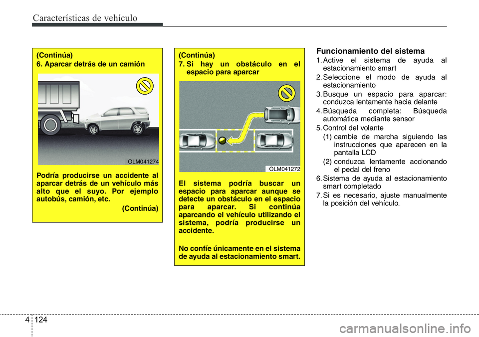 Hyundai Santa Fe 2015 Manual del propietario (in Spanish) Características de vehículo
124 4
Funcionamiento del sistema
1. Active el sistema de ayuda al
estacionamiento smart
2. Seleccione el modo de ayuda al
estacionamiento
3. Busque un espacio para aparca Hyundai Santa Fe 2015 Manual del propietario (in Spanish) Características de vehículo
124 4
Funcionamiento del sistema
1. Active el sistema de ayuda al
estacionamiento smart
2. Seleccione el modo de ayuda al
estacionamiento
3. Busque un espacio para aparca