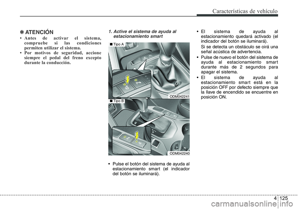 Hyundai Santa Fe 2015 Manual del propietario (in Spanish) 4 125
Características de vehículo
✽ATENCIÓN
• Antes de activar el sistema,
compruebe si las condiciones
permiten utilizar el sistema.
• Por motivos de seguridad, accione
siempre el pedal del Hyundai Santa Fe 2015 Manual del propietario (in Spanish) 4 125
Características de vehículo
✽ATENCIÓN
• Antes de activar el sistema,
compruebe si las condiciones
permiten utilizar el sistema.
• Por motivos de seguridad, accione
siempre el pedal del