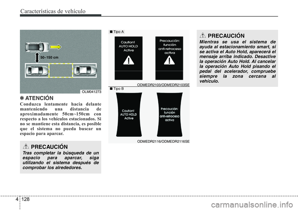 Hyundai Santa Fe 2015 Manual del propietario (in Spanish) Características de vehículo
128 4
✽ATENCIÓN
Conduzca lentamente hacia delante
manteniendo una distancia de
aproximadamente 50cm~150cm con
respecto a los vehículos estacionados. Si
no se mantiene Hyundai Santa Fe 2015 Manual del propietario (in Spanish) Características de vehículo
128 4
✽ATENCIÓN
Conduzca lentamente hacia delante
manteniendo una distancia de
aproximadamente 50cm~150cm con
respecto a los vehículos estacionados. Si
no se mantiene