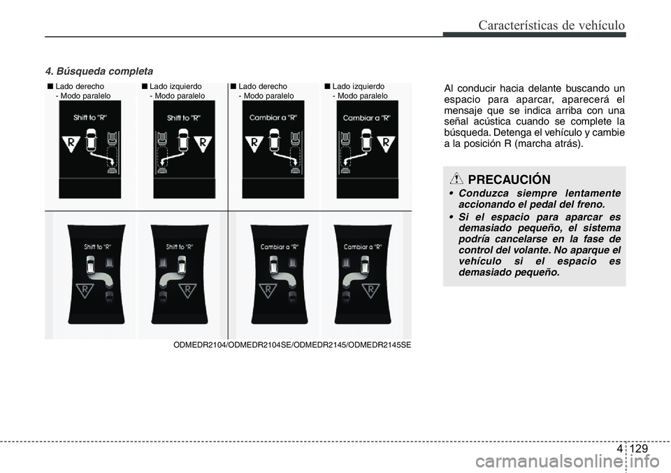 Hyundai Santa Fe 2015 Manual del propietario (in Spanish) 4 129
Características de vehículo
4. Búsqueda completa
Al conducir hacia delante buscando un
espacio para aparcar, aparecerá el
mensaje que se indica arriba con una
señal acústica cuando se com Hyundai Santa Fe 2015 Manual del propietario (in Spanish) 4 129
Características de vehículo
4. Búsqueda completa
Al conducir hacia delante buscando un
espacio para aparcar, aparecerá el
mensaje que se indica arriba con una
señal acústica cuando se com