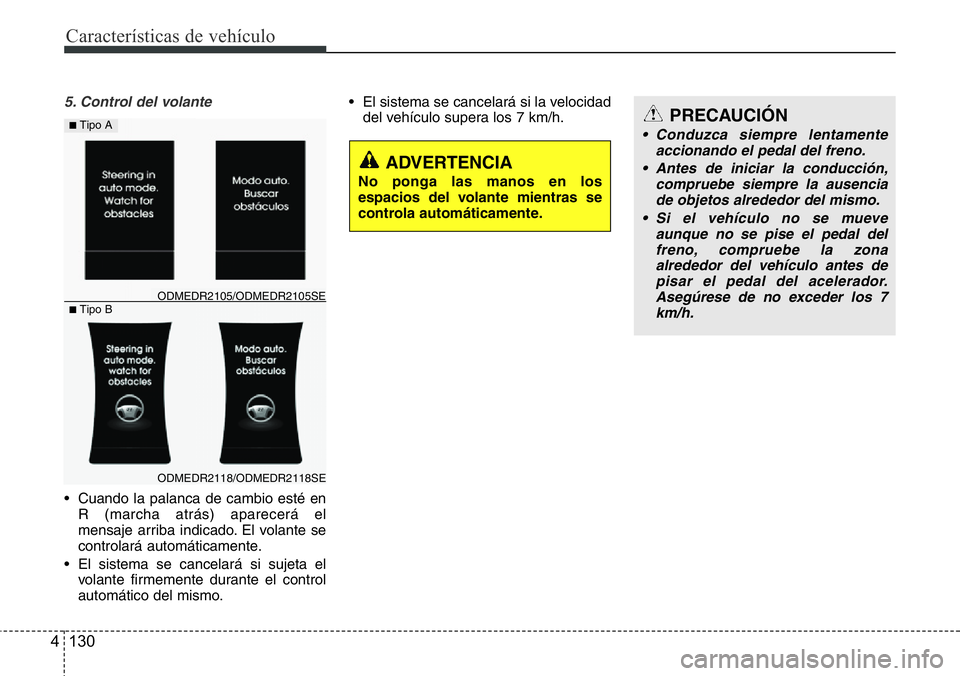 Hyundai Santa Fe 2015 Manual del propietario (in Spanish) Características de vehículo
130 4
5. Control del volante
• Cuando la palanca de cambio esté en
R (marcha atrás) aparecerá el
mensaje arriba indicado. El volante se
controlará automáticamente. Hyundai Santa Fe 2015 Manual del propietario (in Spanish) Características de vehículo
130 4
5. Control del volante
• Cuando la palanca de cambio esté en
R (marcha atrás) aparecerá el
mensaje arriba indicado. El volante se
controlará automáticamente.