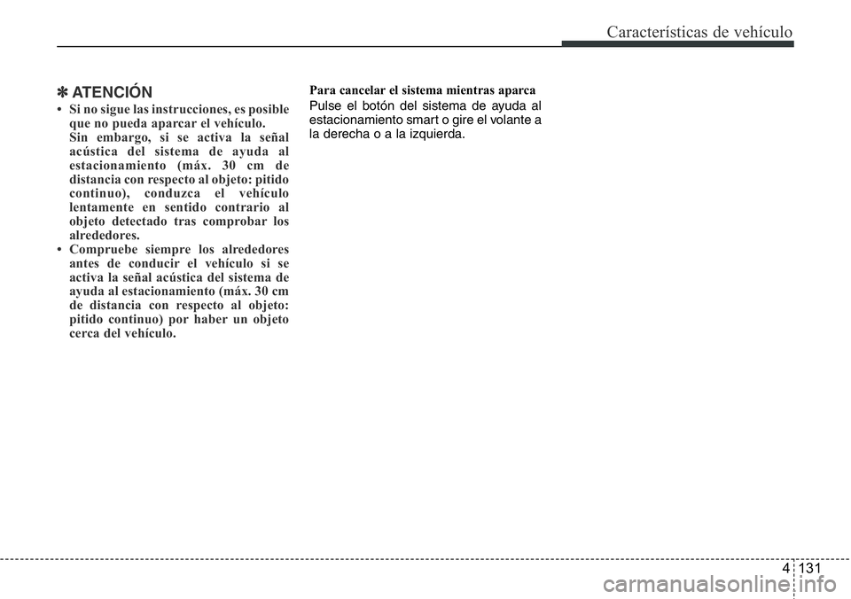 Hyundai Santa Fe 2015 Manual del propietario (in Spanish) 4 131
Características de vehículo
✽ATENCIÓN
• Si no sigue las instrucciones, es posible
que no pueda aparcar el vehículo.
Sin embargo, si se activa la señal
acústica del sistema de ayuda al
Hyundai Santa Fe 2015 Manual del propietario (in Spanish) 4 131
Características de vehículo
✽ATENCIÓN
• Si no sigue las instrucciones, es posible
que no pueda aparcar el vehículo.
Sin embargo, si se activa la señal
acústica del sistema de ayuda al