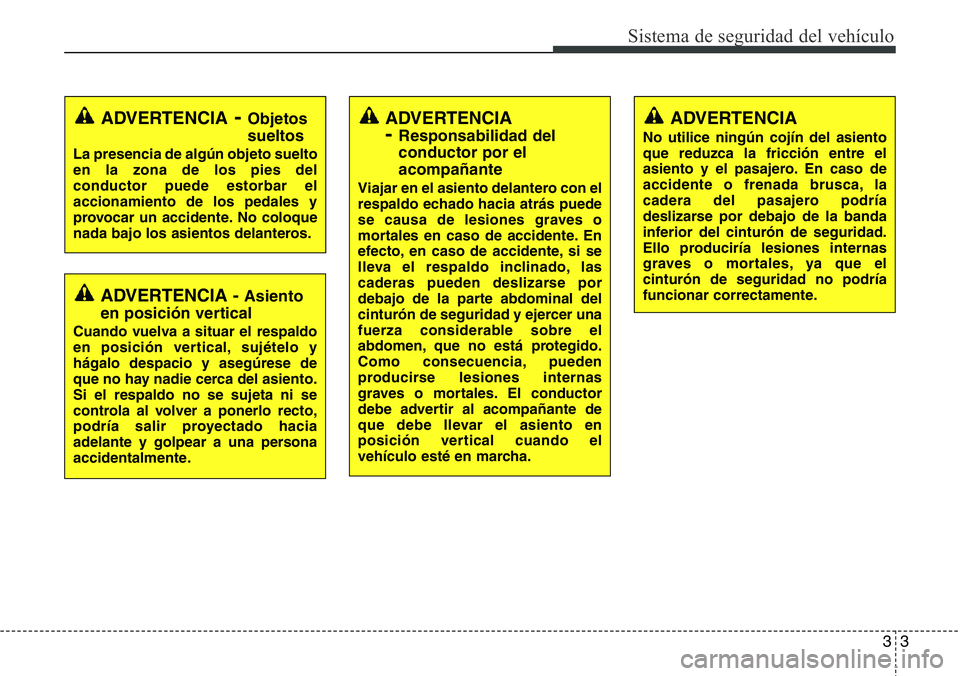 Hyundai Santa Fe 2015  Manual del propietario (in Spanish) 33
Sistema de seguridad del vehículo
ADVERTENCIA - Asiento
en posición vertical
Cuando vuelva a situar el respaldo
en posición vertical, sujételo y
hágalo despacio y asegúrese de
que no hay nadi