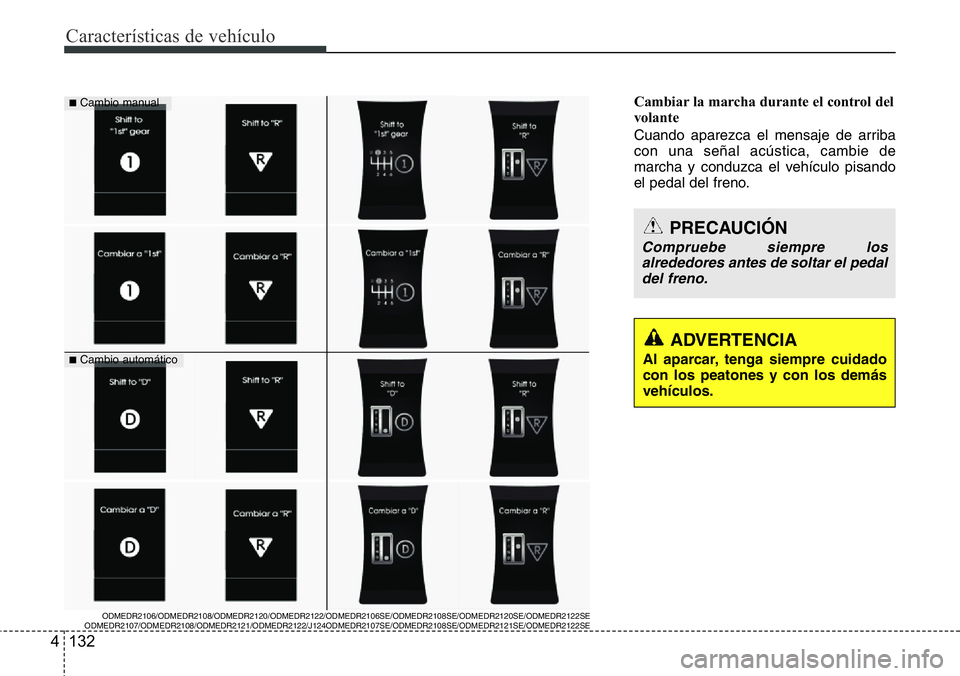 Hyundai Santa Fe 2015 Manual del propietario (in Spanish) Características de vehículo
132 4
Cambiar la marcha durante el control del
volante
Cuando aparezca el mensaje de arriba
con una señal acústica, cambie de
marcha y conduzca el vehículo pisando
el Hyundai Santa Fe 2015 Manual del propietario (in Spanish) Características de vehículo
132 4
Cambiar la marcha durante el control del
volante
Cuando aparezca el mensaje de arriba
con una señal acústica, cambie de
marcha y conduzca el vehículo pisando
el