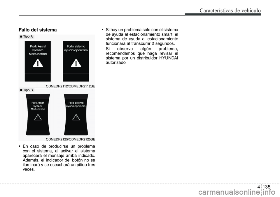 Hyundai Santa Fe 2015 Manual del propietario (in Spanish) 4 135
Características de vehículo
Fallo del sistema
• En caso de producirse un problema
con el sistema, al activar el sistema
aparecerá el mensaje arriba indicado.
Además, el indicador del botó Hyundai Santa Fe 2015 Manual del propietario (in Spanish) 4 135
Características de vehículo
Fallo del sistema
• En caso de producirse un problema
con el sistema, al activar el sistema
aparecerá el mensaje arriba indicado.
Además, el indicador del botó