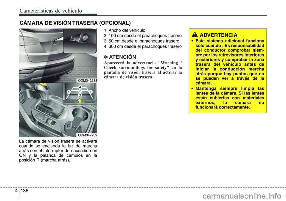 Hyundai Santa Fe 2015 Manual del propietario (in Spanish) Características de vehículo
136 4
La cámara de visión trasera se activará
cuando se encienda la luz de marcha
atrás con el interruptor de encendido en
ON y la palanca de cambios en la
posición Hyundai Santa Fe 2015 Manual del propietario (in Spanish) Características de vehículo
136 4
La cámara de visión trasera se activará
cuando se encienda la luz de marcha
atrás con el interruptor de encendido en
ON y la palanca de cambios en la
posición