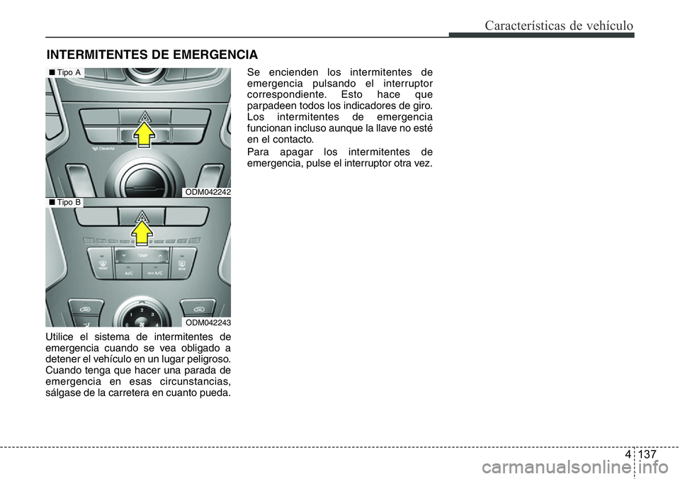 Hyundai Santa Fe 2015 Manual del propietario (in Spanish) 4 137
Características de vehículo
Utilice el sistema de intermitentes de
emergencia cuando se vea obligado a
detener el vehículo en un lugar peligroso.
Cuando tenga que hacer una parada de
emergenc Hyundai Santa Fe 2015 Manual del propietario (in Spanish) 4 137
Características de vehículo
Utilice el sistema de intermitentes de
emergencia cuando se vea obligado a
detener el vehículo en un lugar peligroso.
Cuando tenga que hacer una parada de
emergenc