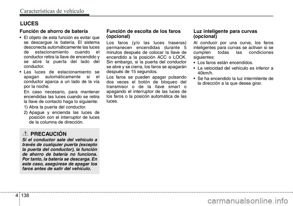 Hyundai Santa Fe 2015 Manual del propietario (in Spanish) Características de vehículo
138 4
Función de ahorro de batería
• El objeto de esta función es evitar que
se descargue la batería. El sistema
desconecta automáticamente las luces
de estacionam Hyundai Santa Fe 2015 Manual del propietario (in Spanish) Características de vehículo
138 4
Función de ahorro de batería
• El objeto de esta función es evitar que
se descargue la batería. El sistema
desconecta automáticamente las luces
de estacionam