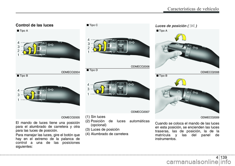 Hyundai Santa Fe 2015 Manual del propietario (in Spanish) 4 139
Características de vehículo
Control de las luces
El mando de luces tiene una posición
para el alumbrado de carretera y otra
para las luces de posición.
Para manejar las luces, gire el botón Hyundai Santa Fe 2015 Manual del propietario (in Spanish) 4 139
Características de vehículo
Control de las luces
El mando de luces tiene una posición
para el alumbrado de carretera y otra
para las luces de posición.
Para manejar las luces, gire el botón
