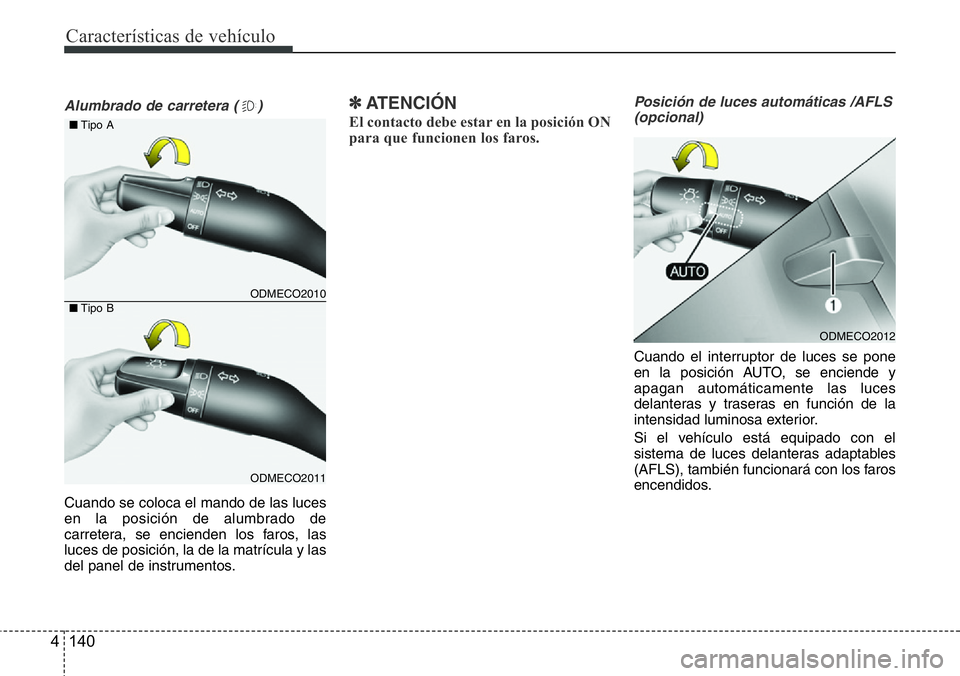 Hyundai Santa Fe 2015 Manual del propietario (in Spanish) Características de vehículo
140 4
Alumbrado de carretera ( )
Cuando se coloca el mando de las luces
en la posición de alumbrado de
carretera, se encienden los faros, las
luces de posición, la de l Hyundai Santa Fe 2015 Manual del propietario (in Spanish) Características de vehículo
140 4
Alumbrado de carretera ( )
Cuando se coloca el mando de las luces
en la posición de alumbrado de
carretera, se encienden los faros, las
luces de posición, la de l