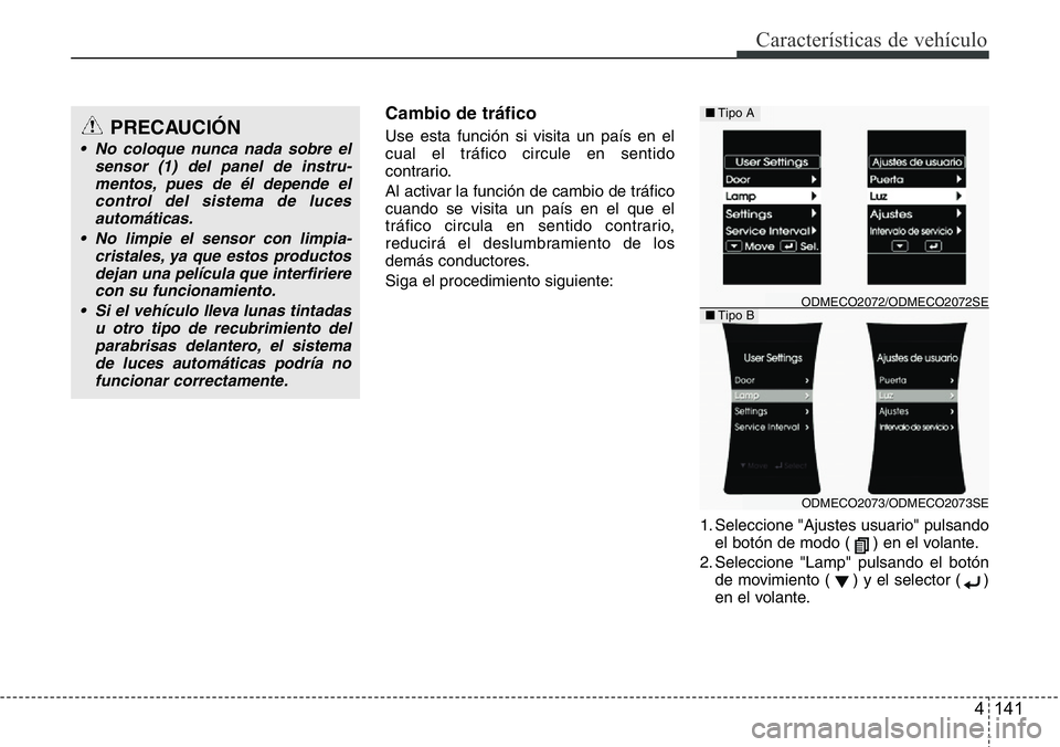 Hyundai Santa Fe 2015 Manual del propietario (in Spanish) 4 141
Características de vehículo
Cambio de tráfico
Use esta función si visita un país en el
cual el tráfico circule en sentido
contrario.
Al activar la función de cambio de tráfico
cuando se Hyundai Santa Fe 2015 Manual del propietario (in Spanish) 4 141
Características de vehículo
Cambio de tráfico
Use esta función si visita un país en el
cual el tráfico circule en sentido
contrario.
Al activar la función de cambio de tráfico
cuando se